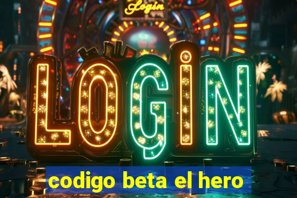 codigo beta el hero